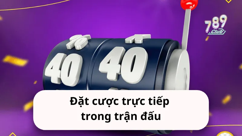 dat cuoc truc tiep trong tran dau Đặt cược trực tiếp trong trận đấu